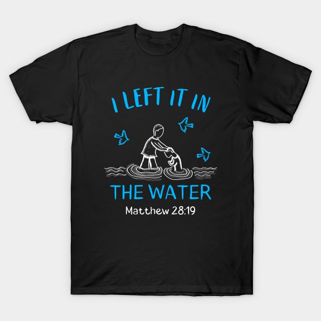 I Left It In The Water Baptism Christian T-Shirt by Foxxy Merch